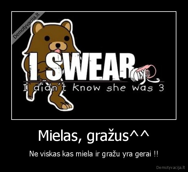 Mielas, gražus^^ - Ne viskas kas miela ir gražu yra gerai !!