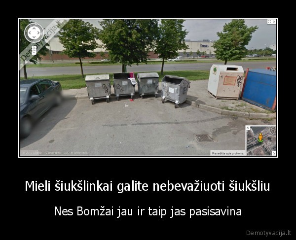 Mieli šiukšlinkai galite nebevažiuoti šiukšliu - Nes Bomžai jau ir taip jas pasisavina