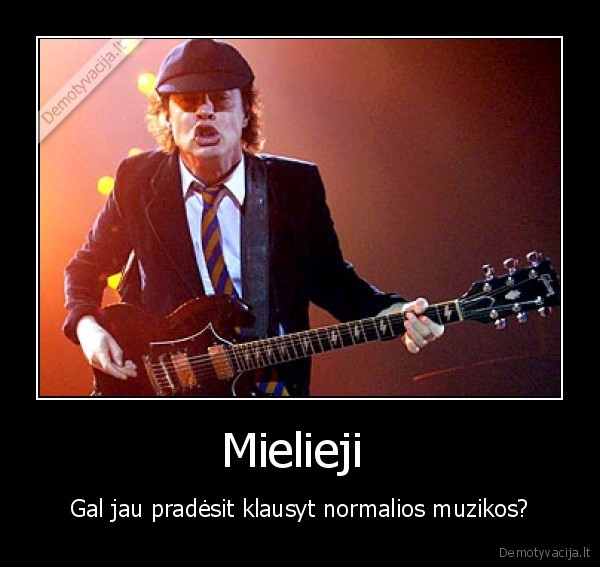 Mielieji  - Gal jau pradėsit klausyt normalios muzikos?