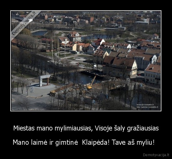 Miestas mano mylimiausias, Visoje šaly gražiausias - Mano laimė ir gimtinė  Klaipėda! Tave aš myliu!  