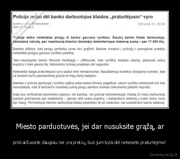 Miesto parduotuvės, jei dar nusuksite grąžą, ar - priskaičiuosite daugiau nei yra prekių, bus jum byla dėl neteisėto praturtėjimo!