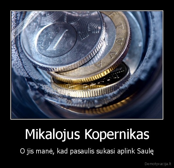 Mikalojus Kopernikas - O jis manė, kad pasaulis sukasi aplink Saulę