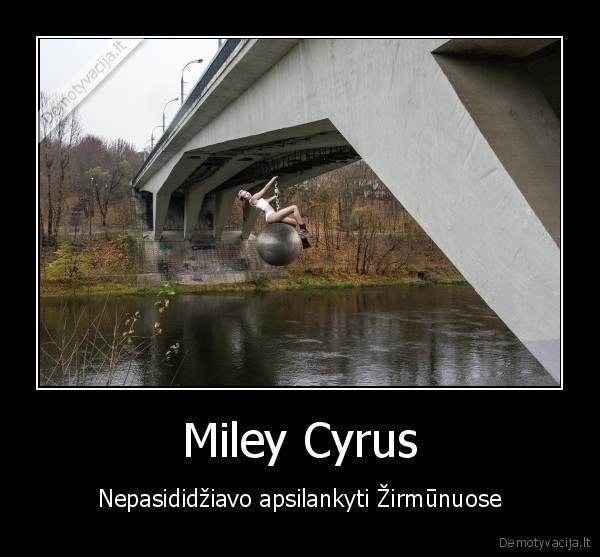 Miley Cyrus - Nepasididžiavo apsilankyti Žirmūnuose