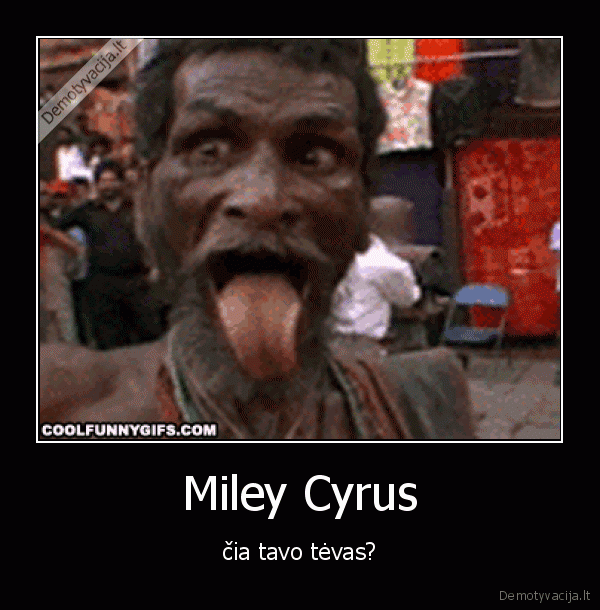 Miley Cyrus - čia tavo tėvas?