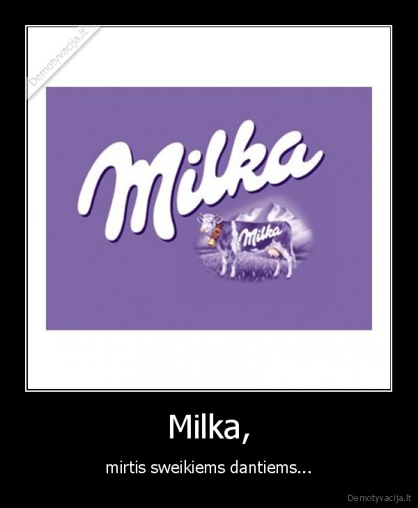 Milka, - mirtis sweikiems dantiems...