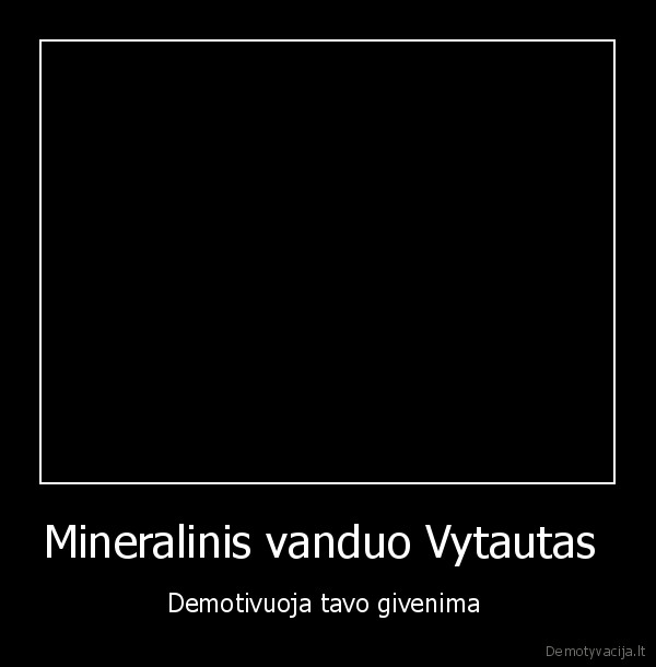 Mineralinis vanduo Vytautas  - Demotivuoja tavo givenima 