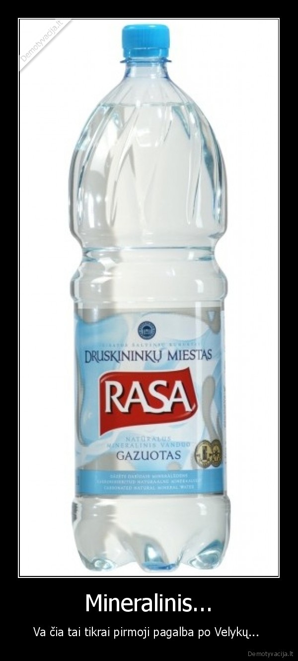 Mineralinis... - Va čia tai tikrai pirmoji pagalba po Velykų... 