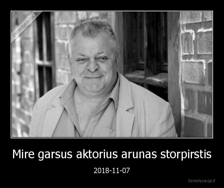 Mire garsus aktorius arunas storpirstis - 2018-11-07
