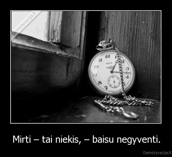 Mirti – tai niekis, – baisu negyventi. - 