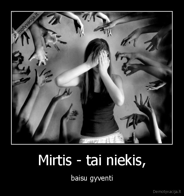 Mirtis - tai niekis, - baisu gyventi