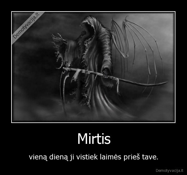 Mirtis - vieną dieną ji vistiek laimės prieš tave.