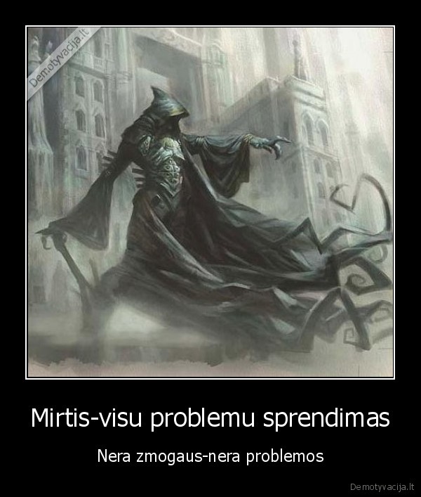 Mirtis-visu problemu sprendimas - Nera zmogaus-nera problemos