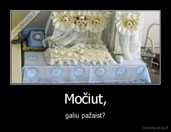 Močiut, - galiu pažaist?