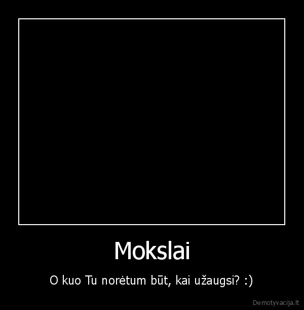 Mokslai - O kuo Tu norėtum būt, kai užaugsi? :)