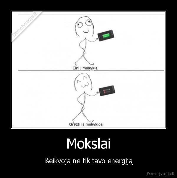 Mokslai - išeikvoja ne tik tavo energiją