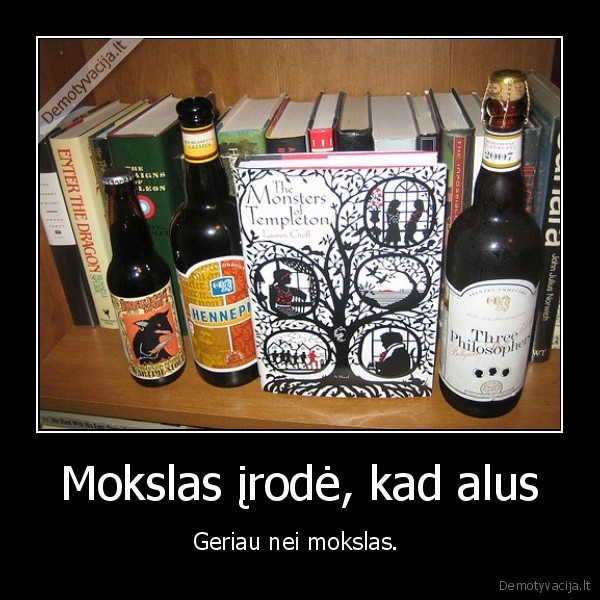 Mokslas įrodė, kad alus - Geriau nei mokslas. 