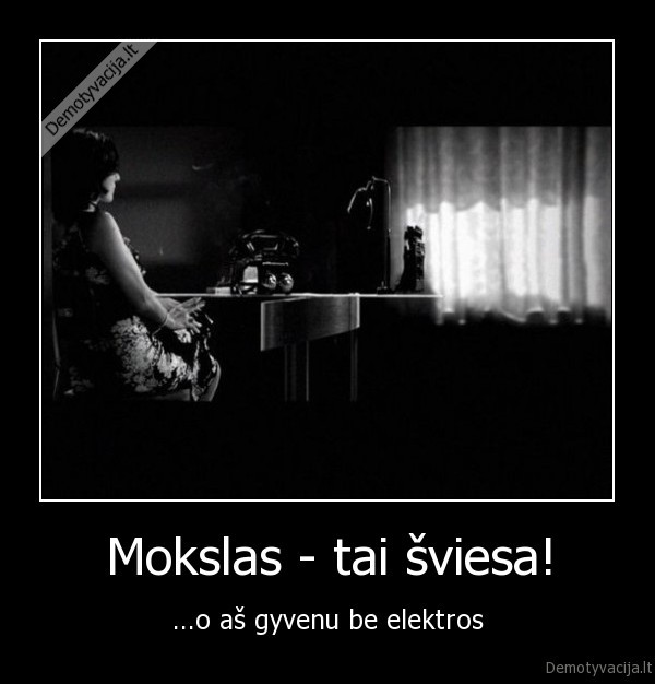 Mokslas - tai šviesa! - ...o aš gyvenu be elektros