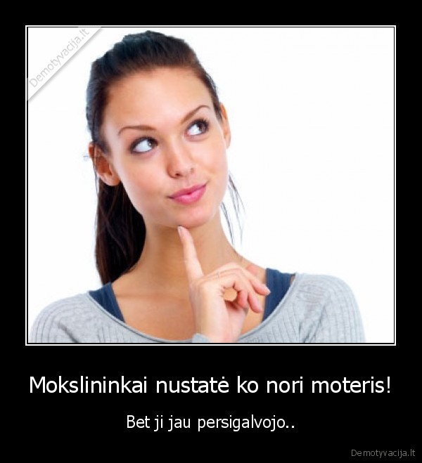 Mokslininkai nustatė ko nori moteris! - Bet ji jau persigalvojo..