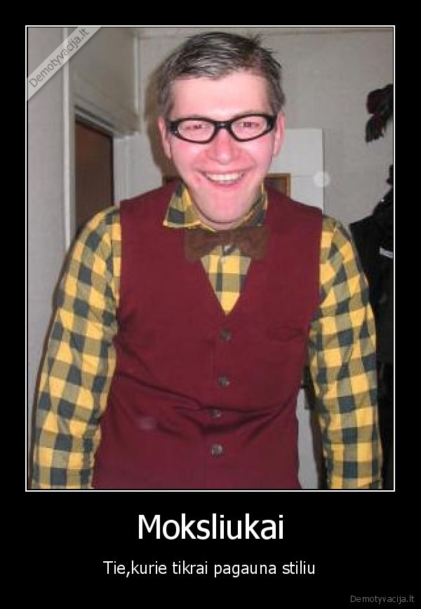 Moksliukai - Tie,kurie tikrai pagauna stiliu