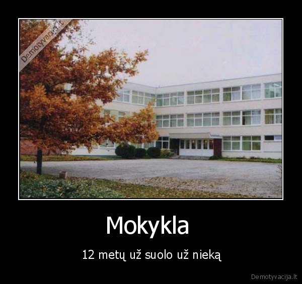 Mokykla  - 12 metų už suolo už nieką