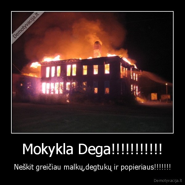 Mokykla Dega!!!!!!!!!!! - Neškit greičiau malkų,degtukų ir popieriaus!!!!!!!