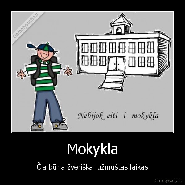 Mokykla - Čia būna žvėriškai užmuštas laikas