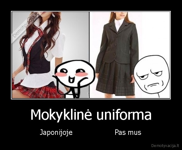 Mokyklinė uniforma - Japonijoje                   Pas mus