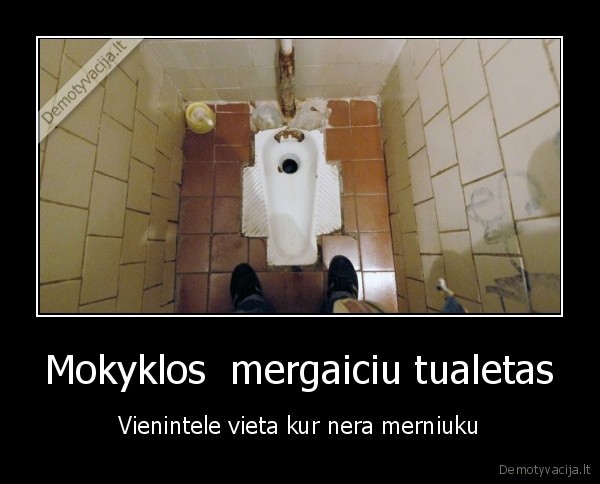 Mokyklos  mergaiciu tualetas - Vienintele vieta kur nera merniuku