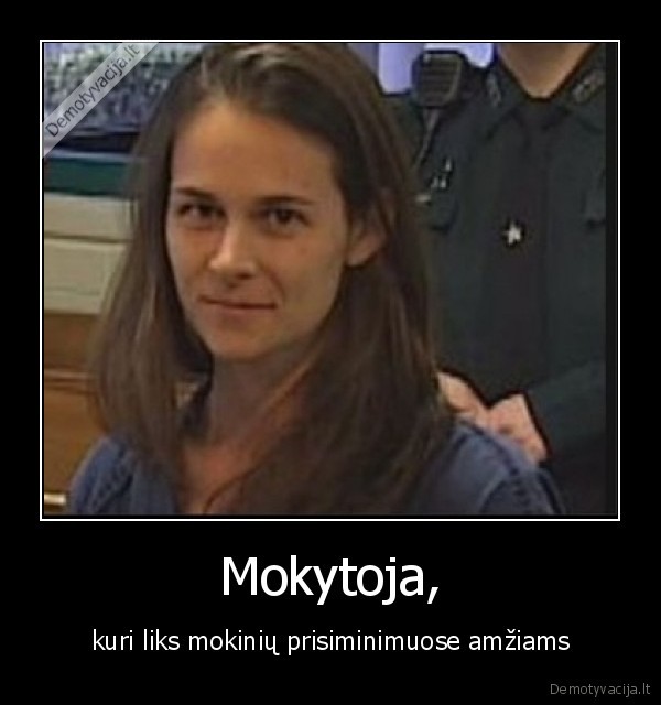 Mokytoja, - kuri liks mokinių prisiminimuose amžiams