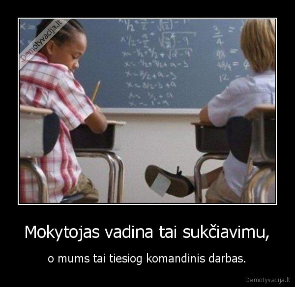 Mokytojas vadina tai sukčiavimu, - o mums tai tiesiog komandinis darbas.