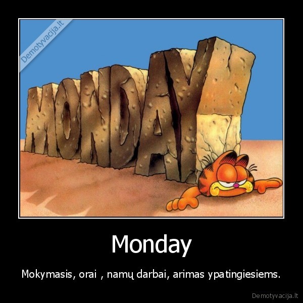 Monday - Mokymasis, orai , namų darbai, arimas ypatingiesiems.