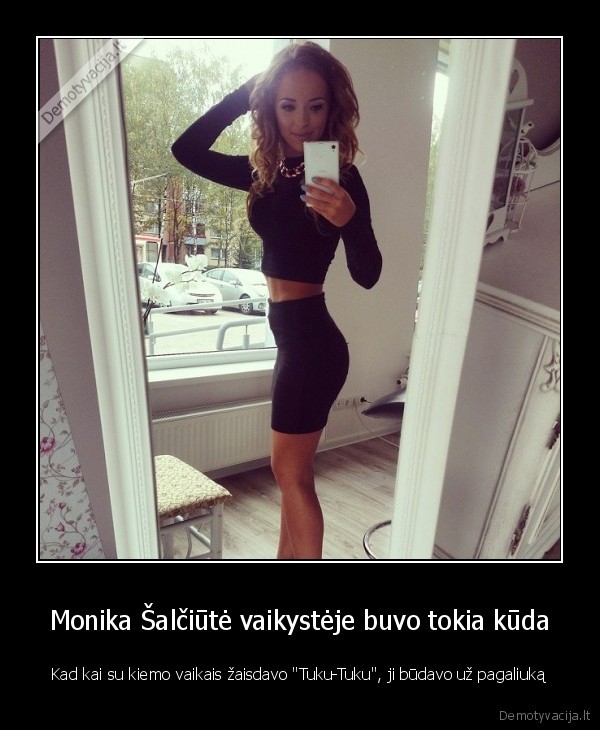 Monika Šalčiūtė vaikystėje buvo tokia kūda - Kad kai su kiemo vaikais žaisdavo "Tuku-Tuku", ji būdavo už pagaliuką