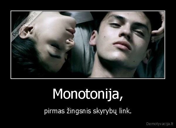 Monotonija, - pirmas žingsnis skyrybų link.