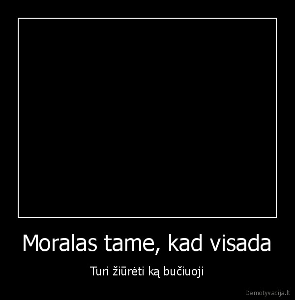 Moralas tame, kad visada