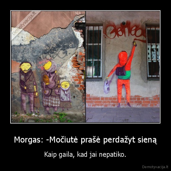 Morgas: -Močiutė prašė perdažyt sieną - Kaip gaila, kad jai nepatiko.