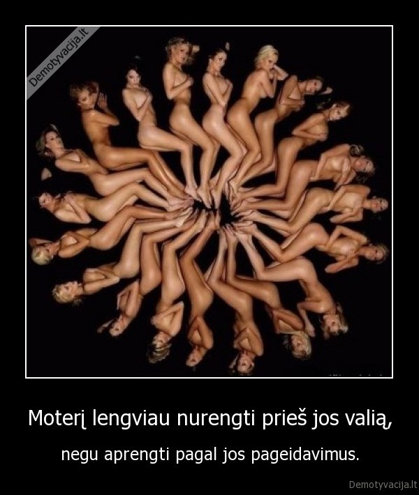 Moterį lengviau nurengti prieš jos valią, - negu aprengti pagal jos pageidavimus.