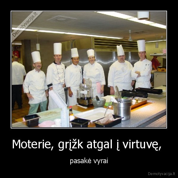 Moterie, grįžk atgal į virtuvę,  - pasakė vyrai