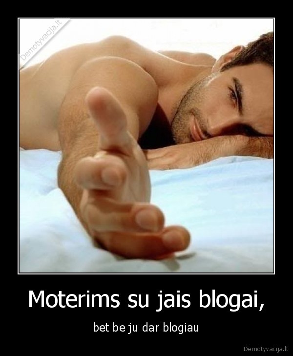Moterims su jais blogai, - bet be ju dar blogiau