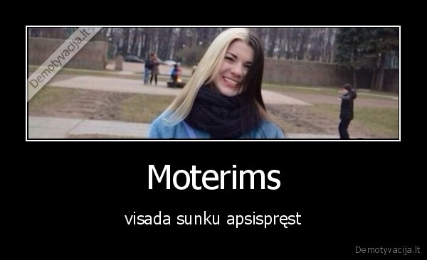 Moterims - visada sunku apsispręst