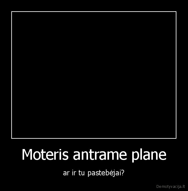 Moteris antrame plane - ar ir tu pastebėjai?