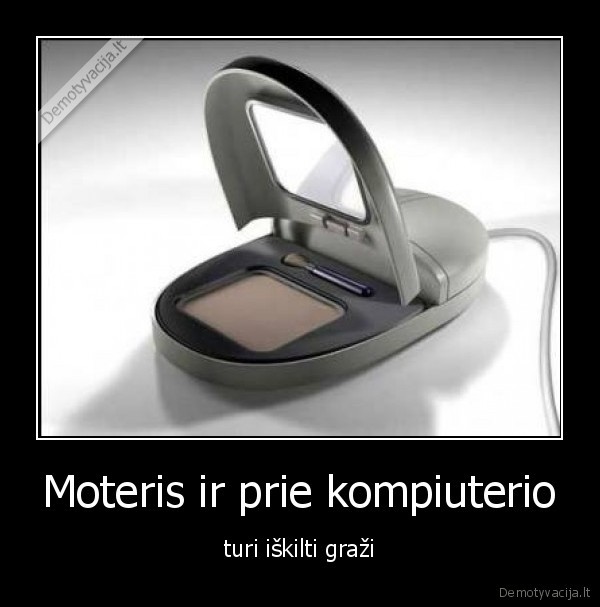 Moteris ir prie kompiuterio - turi iškilti graži