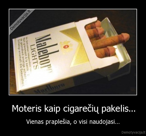 Moteris kaip cigarečių pakelis... - Vienas praplešia, o visi naudojasi...