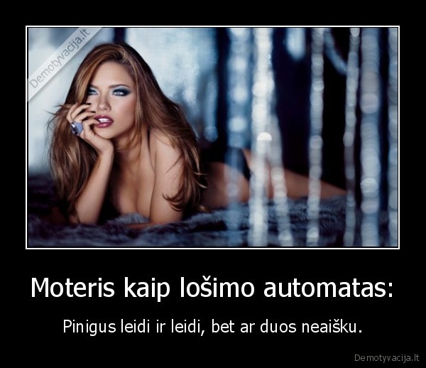 Moteris kaip lošimo automatas: - Pinigus leidi ir leidi, bet ar duos neaišku.