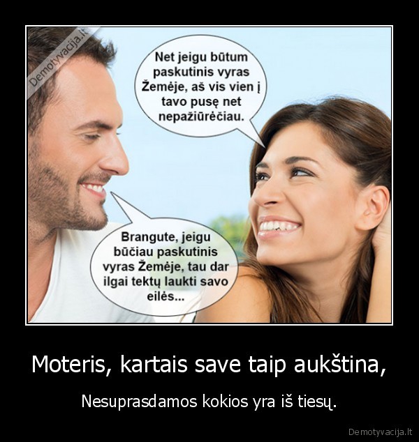 Moteris, kartais save taip aukština, - Nesuprasdamos kokios yra iš tiesų.