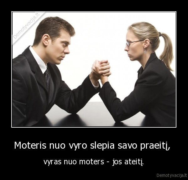 Moteris nuo vyro slepia savo praeitį,  - vyras nuo moters - jos ateitį.