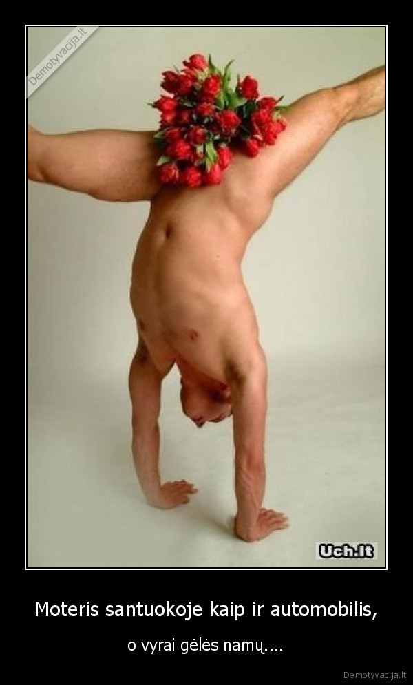 Moteris santuokoje kaip ir automobilis, - o vyrai gėlės namų....