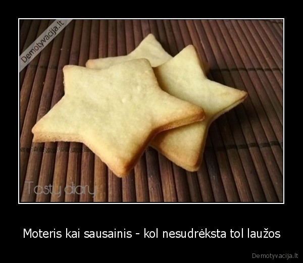 Moteris kai sausainis - kol nesudrėksta tol laužos - 