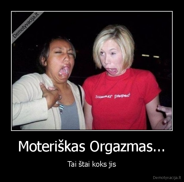 Moteriškas Orgazmas... - Tai štai koks jis