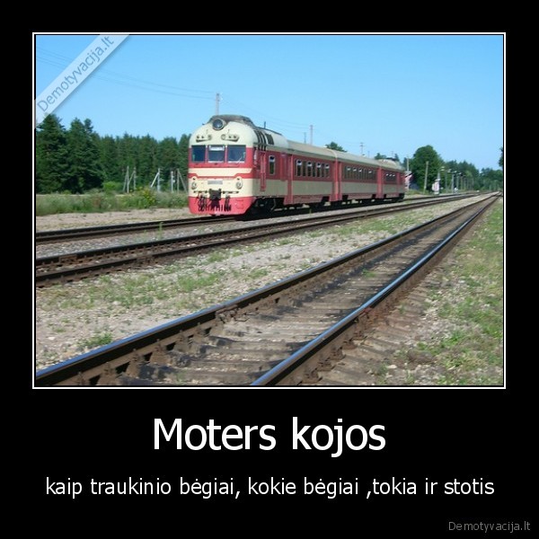 Moters kojos - kaip traukinio bėgiai, kokie bėgiai ,tokia ir stotis