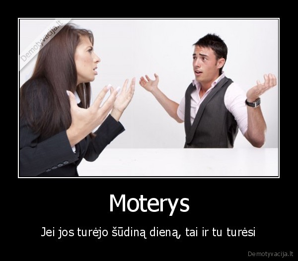 Moterys - Jei jos turėjo šūdiną dieną, tai ir tu turėsi